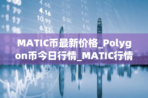 MATIC币最新价格_Polygon币今日行情_MATIC行情