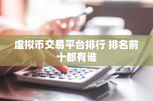 虚拟币交易平台排行 排名前十都有谁