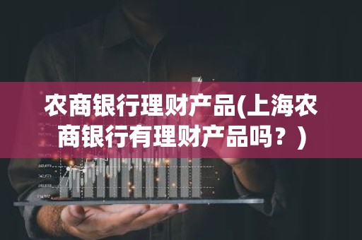 农商银行理财产品(上海农商银行有理财产品吗？)