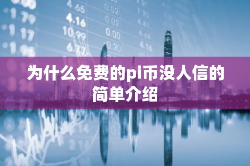 为什么免费的pi币没人信的简单介绍