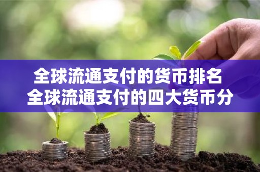 全球流通支付的货币排名 全球流通支付的四大货币分别是哪些呢