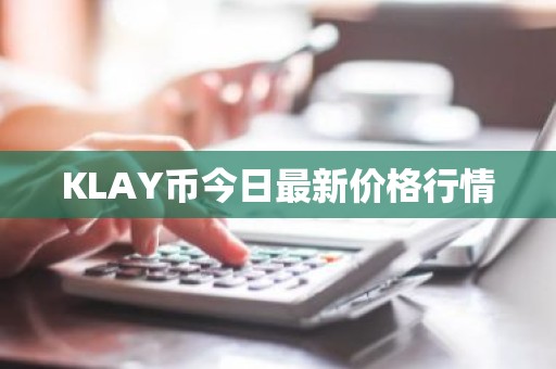 KLAY币今日最新价格行情
