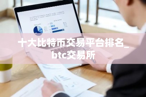 十大比特币交易平台排名_btc交易所