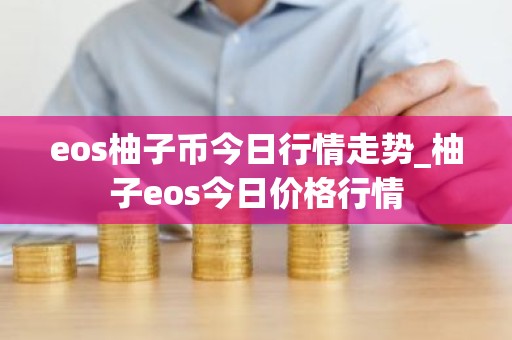 eos柚子币今日行情走势_柚子eos今日价格行情