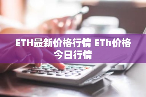 ETH最新价格行情 ETh价格今日行情