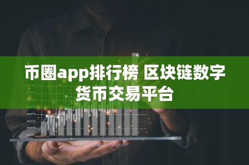 币圈app排行榜 区块链数字货币交易平台