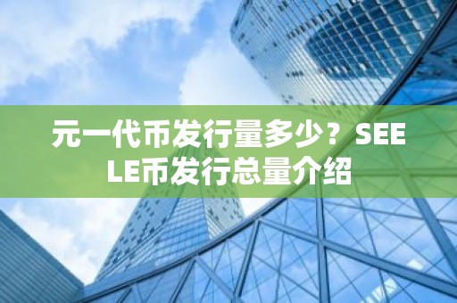 元一代币发行量多少？SEELE币发行总量介绍