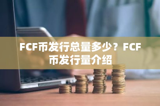 FCF币发行总量多少？FCF币发行量介绍