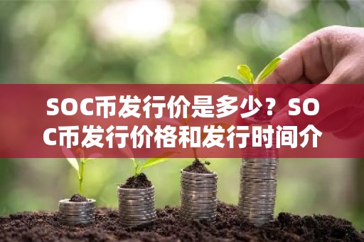 SOC币发行价是多少？SOC币发行价格和发行时间介绍