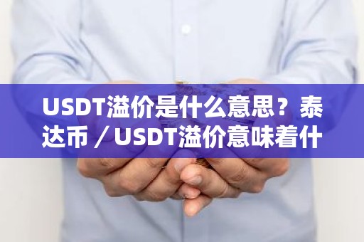 USDT溢价是什么意思？泰达币／USDT溢价意味着什么？