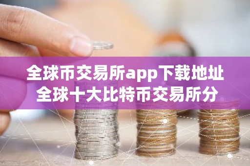 全球币交易所app下载地址 全球十大比特币交易所分别是哪些？