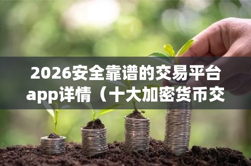 2026安全靠谱的交易平台app详情（十大加密货币交易所排名）