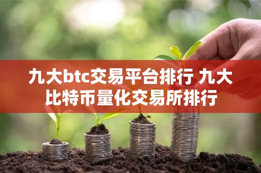 九大btc交易平台排行 九大比特币量化交易所排行