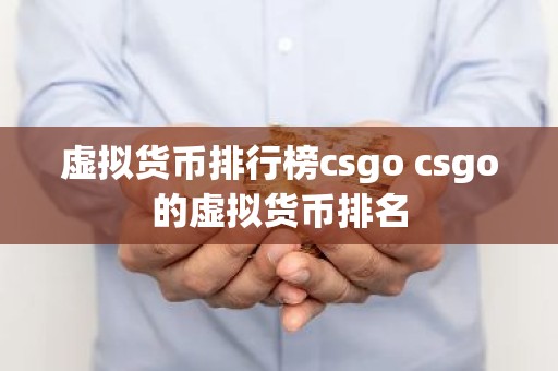 虚拟货币排行榜csgo csgo的虚拟货币排名