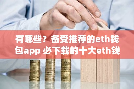 有哪些？备受推荐的eth钱包app 必下载的十大eth钱包app好用推荐