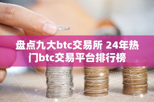 盘点九大btc交易所 24年热门btc交易平台排行榜
