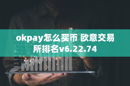 okpay怎么买币 欧意交易所排名v6.22.74