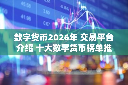 数字货币2026年 交易平台介绍 十大数字货币榜单推荐