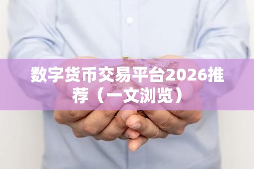 数字货币交易平台2026推荐（一文浏览）