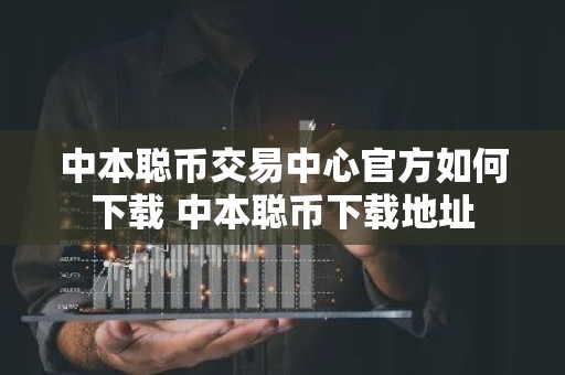 中本聪币交易中心官方如何下载 中本聪币下载地址