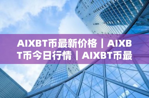 AIXBT币最新价格｜AIXBT币今日行情｜AIXBT币最新消息