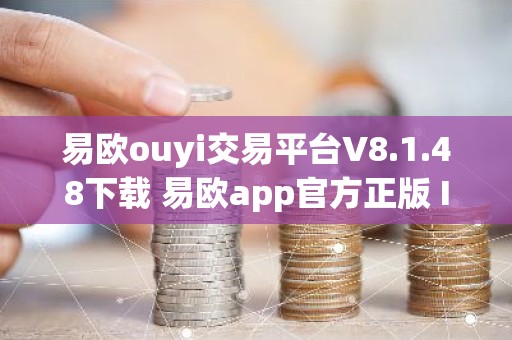 易欧ouyi交易平台V8.1.48下载 易欧app官方正版 IOS 安卓下载