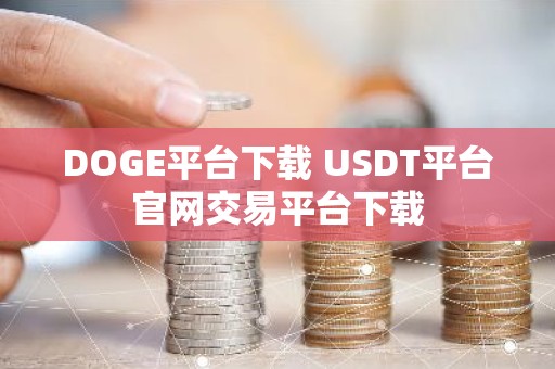DOGE平台下载 USDT平台官网交易平台下载