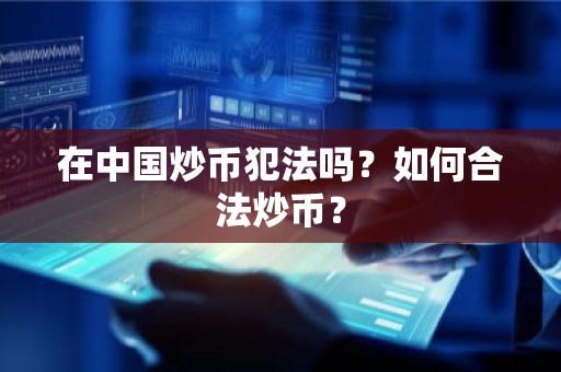 在中国炒币犯法吗？如何合法炒币？