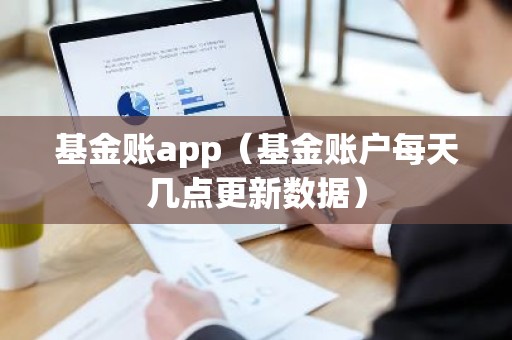 基金账app（基金账户每天几点更新数据）