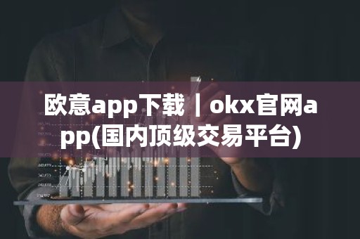 欧意app下载｜okx官网app(国内顶级交易平台)