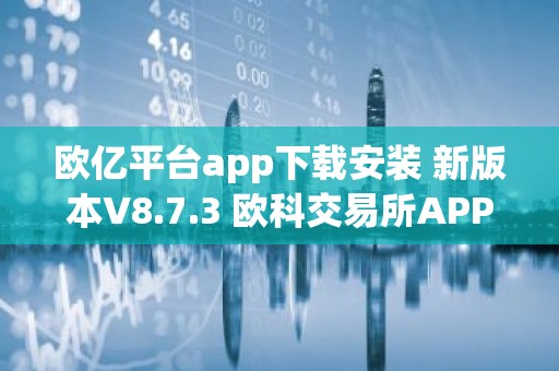 欧亿平台app下载安装 新版本V8.7.3 欧科交易所APP