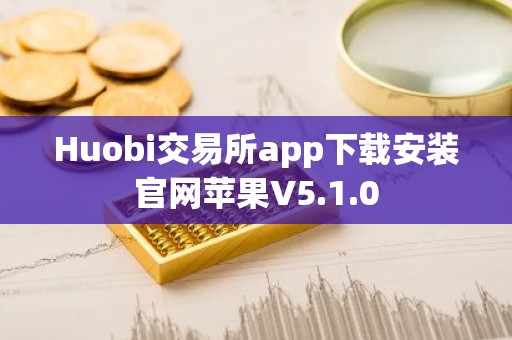 Huobi交易所app下载安装官网苹果V5.1.0