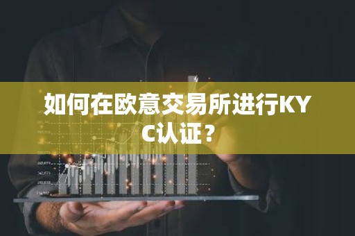 如何在欧意交易所进行KYC认证？