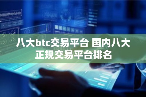 八大btc交易平台 国内八大正规交易平台排名