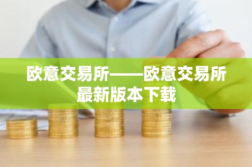 欧意交易所——欧意交易所最新版本下载