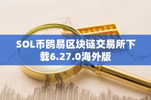 SOL币鸥易区块链交易所下载6.27.0海外版