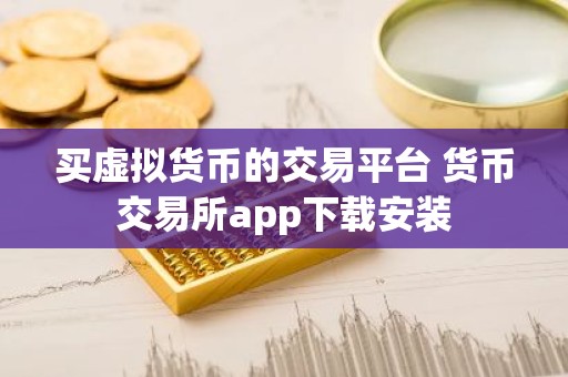 买虚拟货币的交易平台 货币交易所app下载安装