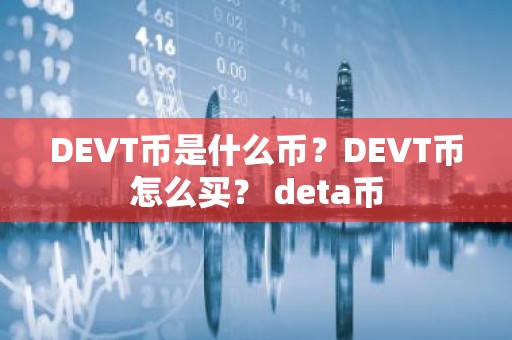 DEVT币是什么币？DEVT币怎么买？ deta币