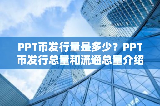 PPT币发行量是多少？PPT币发行总量和流通总量介绍