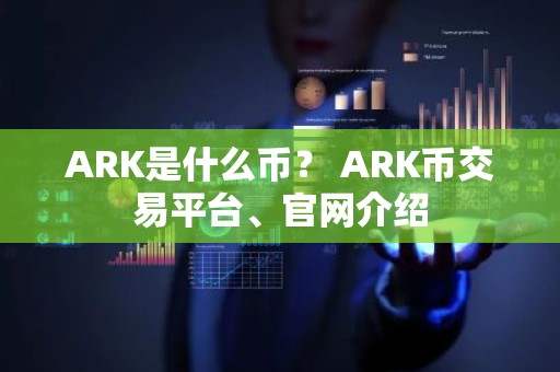 ARK是什么币？ ARK币交易平台、官网介绍
