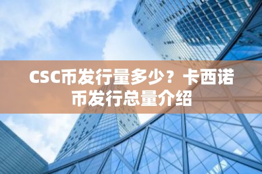 CSC币发行量多少？卡西诺币发行总量介绍