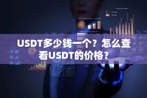 USDT多少钱一个？怎么查看USDT的价格？