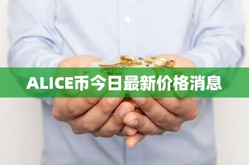 ALICE币今日最新价格消息