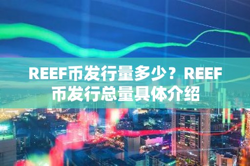 REEF币发行量多少？REEF币发行总量具体介绍