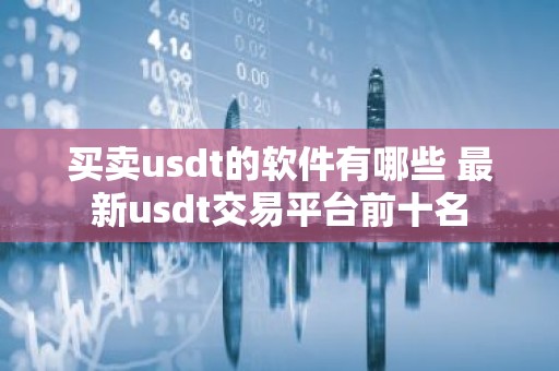 买卖usdt的软件有哪些 最新usdt交易平台前十名