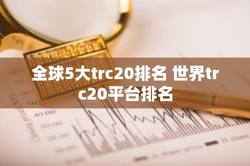 全球5大trc20排名 世界trc20平台排名