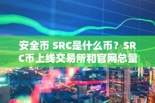 安全币 SRC是什么币？SRC币上线交易所和官网总量介绍
