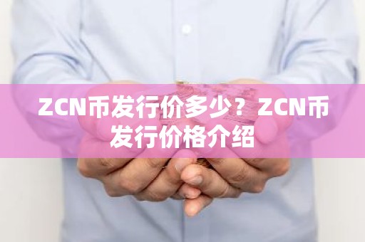 ZCN币发行价多少？ZCN币发行价格介绍