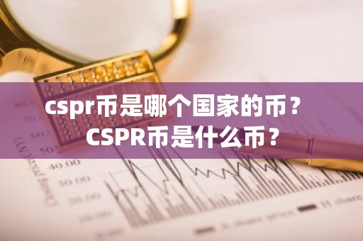 cspr币是哪个国家的币？ CSPR币是什么币？