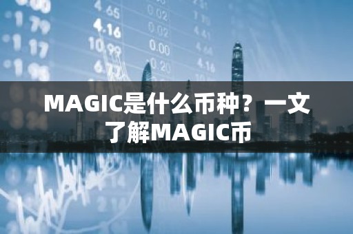 MAGIC是什么币种？一文了解MAGIC币